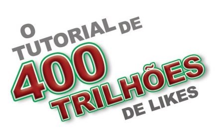 O Tutorial de 400 TRILHÕES de Likes